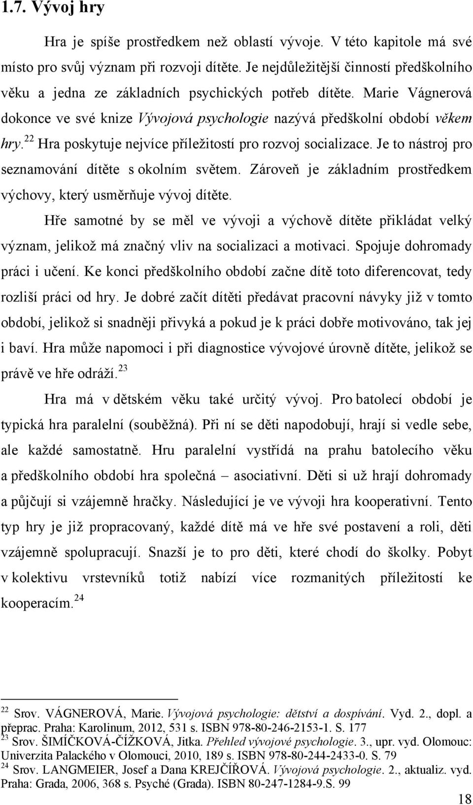 22 Hra poskytuje nejvíce příležitostí pro rozvoj socializace. Je to nástroj pro seznamování dítěte s okolním světem. Zároveň je základním prostředkem výchovy, který usměrňuje vývoj dítěte.