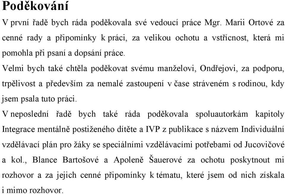 Velmi bych také chtěla poděkovat svému manželovi, Ondřejovi, za podporu, trpělivost a především za nemalé zastoupení v čase stráveném s rodinou, kdy jsem psala tuto práci.