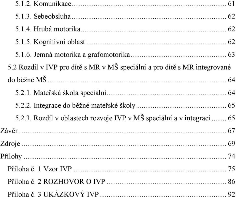 .. 64 5.2.2. Integrace do běžné mateřské školy... 65 5.2.3. Rozdíl v oblastech rozvoje IVP v MŠ speciální a v integraci... 65 Závěr.