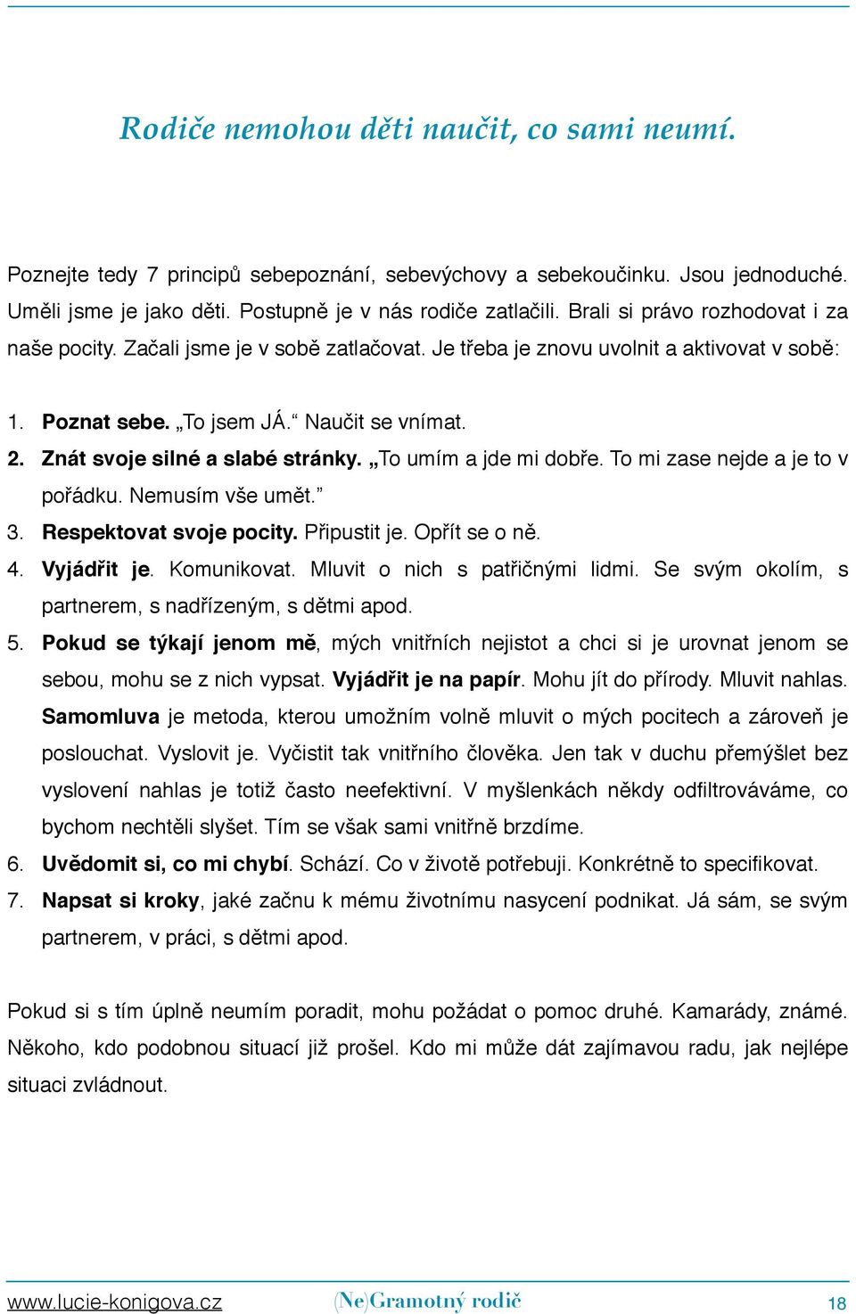 Znát svoje silné a slabé stránky. To umím a jde mi dobře. To mi zase nejde a je to v pořádku. Nemusím vše umět. 3. Respektovat svoje pocity. Připustit je. Opřít se o ně. 4. Vyjádřit je. Komunikovat.