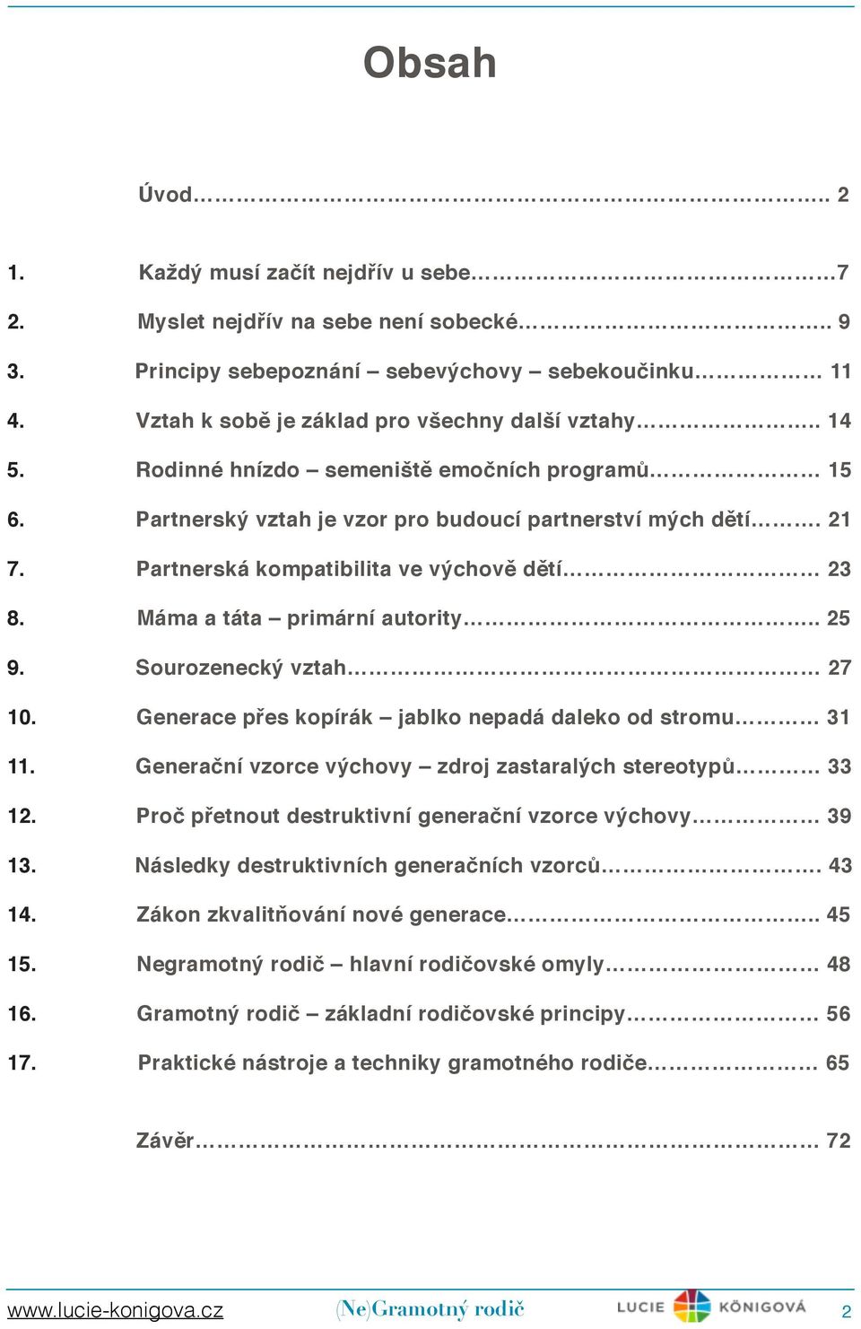 Partnerská kompatibilita ve výchově dětí 23" 8. Máma a táta primární autority.. 25" 9. Sourozenecký vztah 27" 10. Generace přes kopírák jablko nepadá daleko od stromu 31" 11.