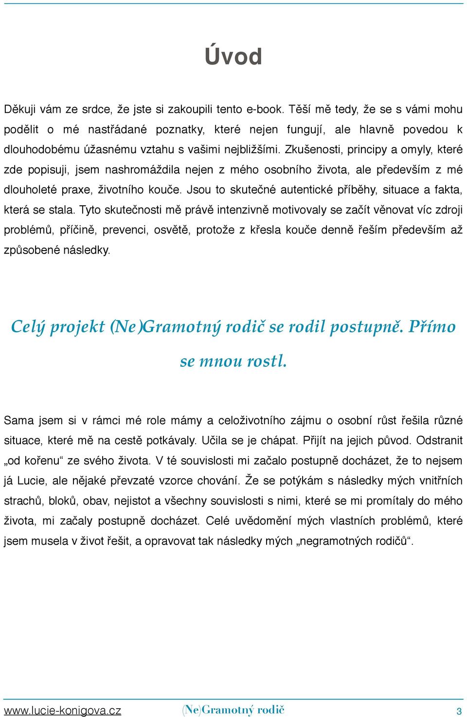 Zkušenosti, principy a omyly, které zde popisuji, jsem nashromáždila nejen z mého osobního života, ale především z mé dlouholeté praxe, životního kouče.