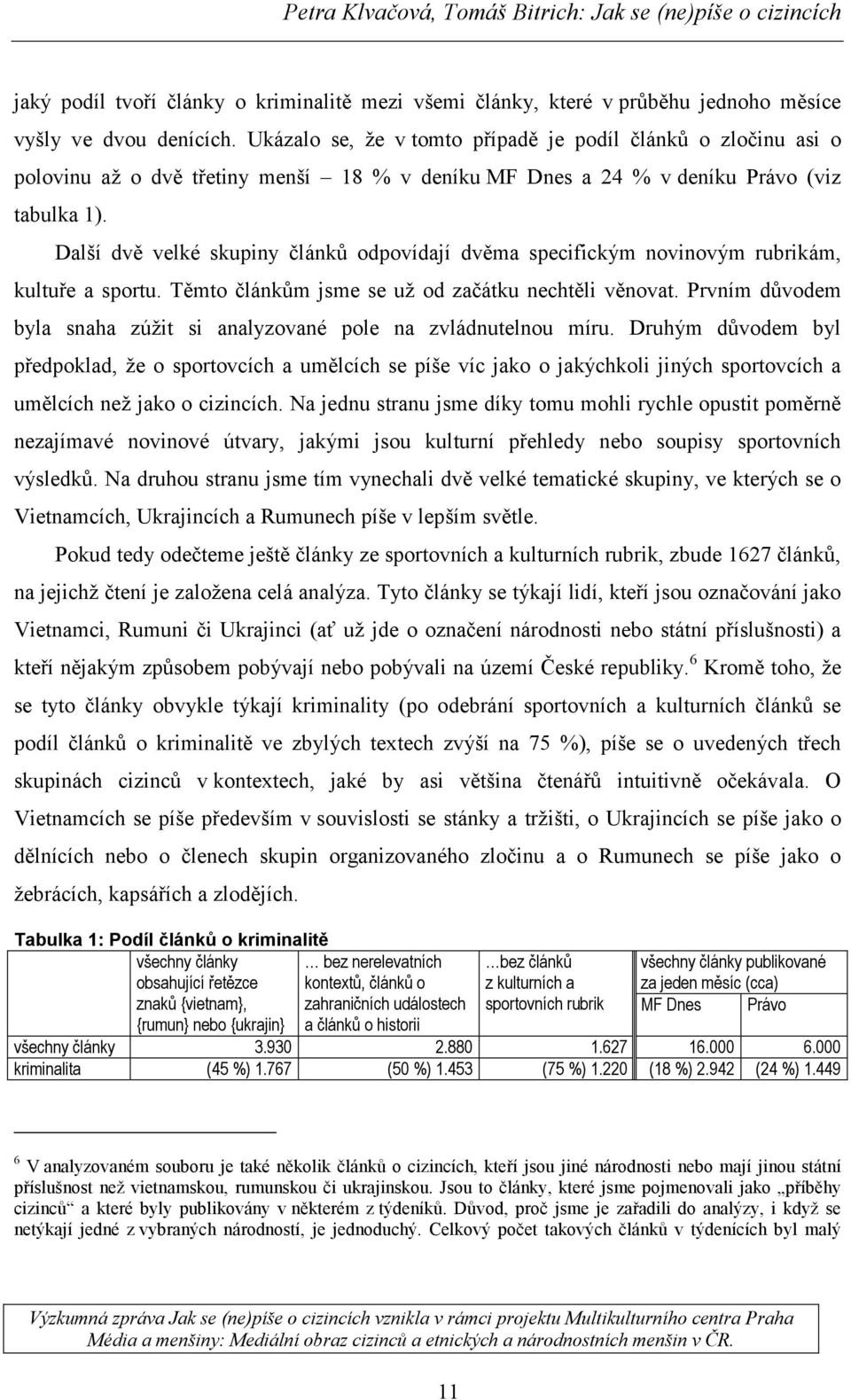 Další dvě velké skupiny článků odpovídají dvěma specifickým novinovým rubrikám, kultuře a sportu. Těmto článkům jsme se už od začátku nechtěli věnovat.