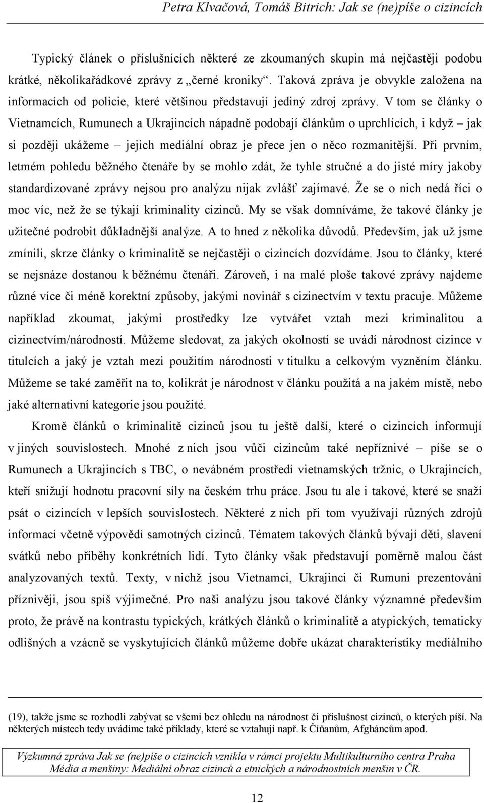 V tom se články o Vietnamcích, Rumunech a Ukrajincích nápadně podobají článkům o uprchlících, i když jak si později ukážeme jejich mediální obraz je přece jen o něco rozmanitější.