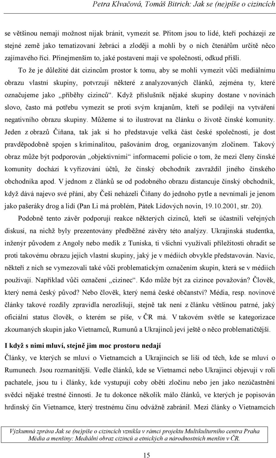 To že je důležité dát cizincům prostor k tomu, aby se mohli vymezit vůči mediálnímu obrazu vlastní skupiny, potvrzují některé z analyzovaných článků, zejména ty, které označujeme jako příběhy cizinců.