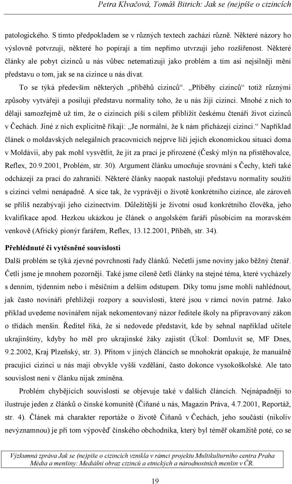 Příběhy cizinců totiž různými způsoby vytvářejí a posilují představu normality toho, že u nás žijí cizinci.