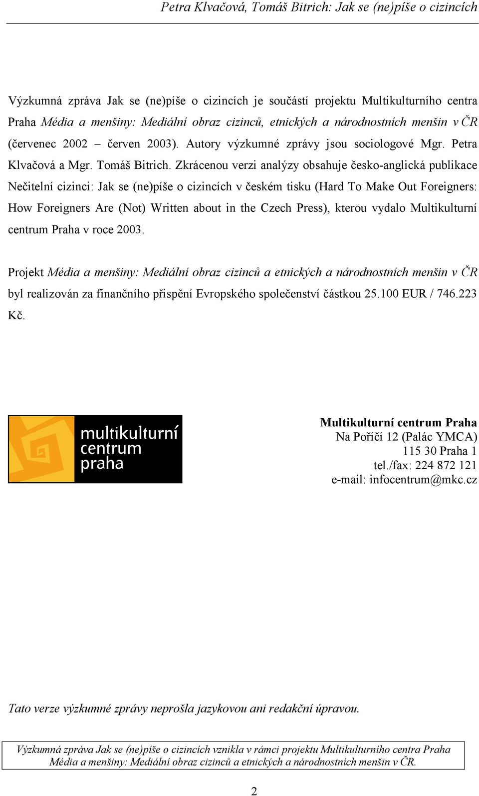 Zkrácenou verzi analýzy obsahuje česko-anglická publikace Nečitelní cizinci: Jak se (ne)píše o cizincích v českém tisku (Hard To Make Out Foreigners: How Foreigners Are (Not) Written about in the