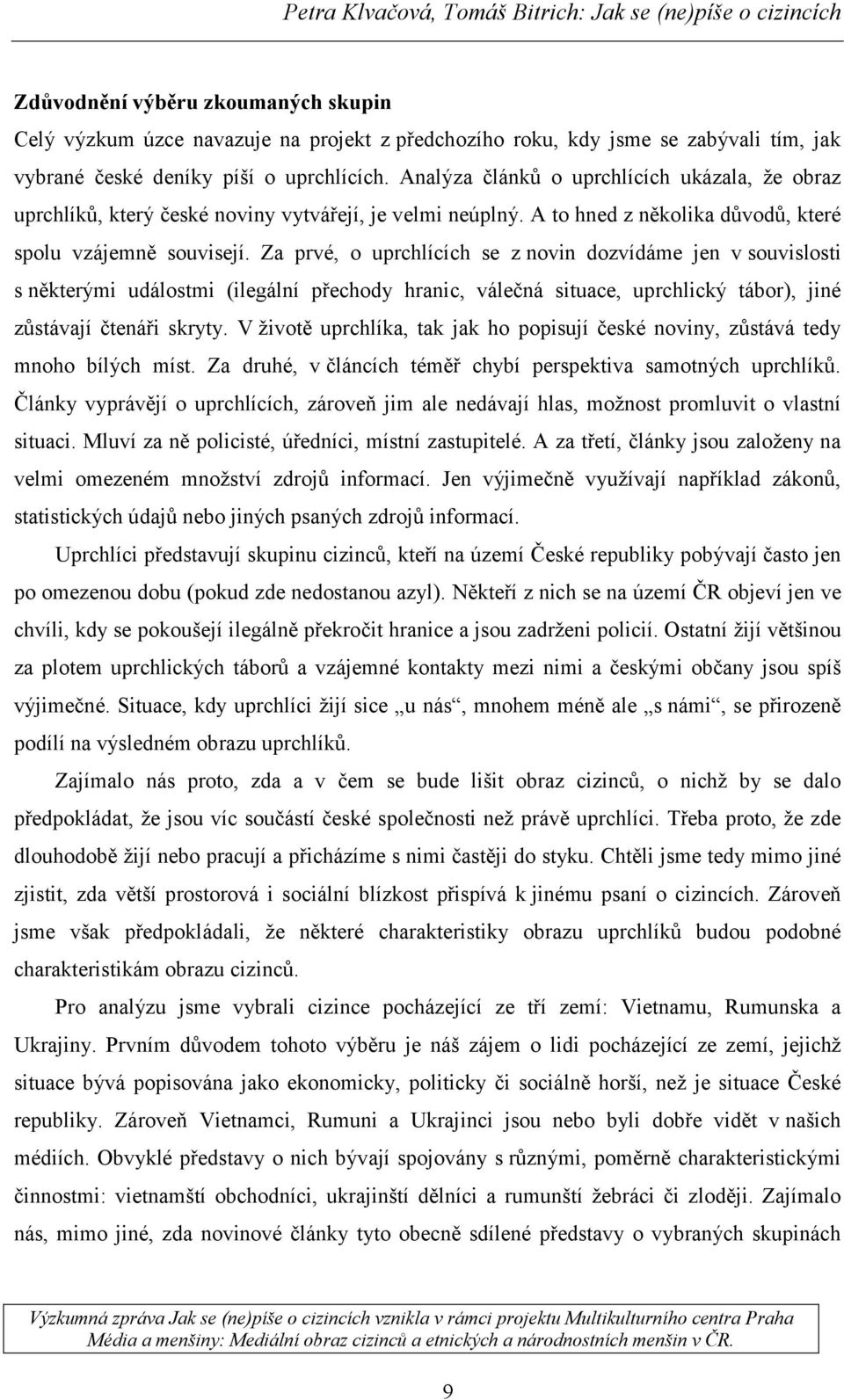 Za prvé, o uprchlících se z novin dozvídáme jen v souvislosti s některými událostmi (ilegální přechody hranic, válečná situace, uprchlický tábor), jiné zůstávají čtenáři skryty.