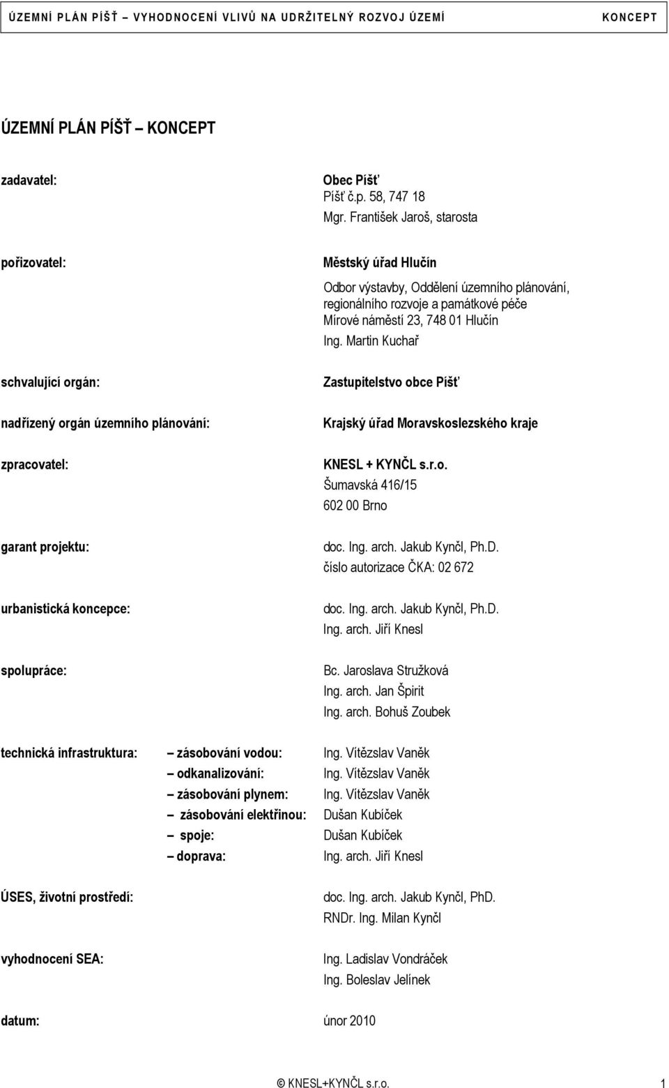 Oddělení územního plánování, regionálního rozvoje a památkové péče Mírové náměstí 23, 748 01 Hlučín Ing. Martin Kuchař Zastupitelstvo obce Píšť Krajský úřad Moravskoslezského kraje KNESL + KYNČL s.r.o. Šumavská 416/15 602 00 Brno doc.