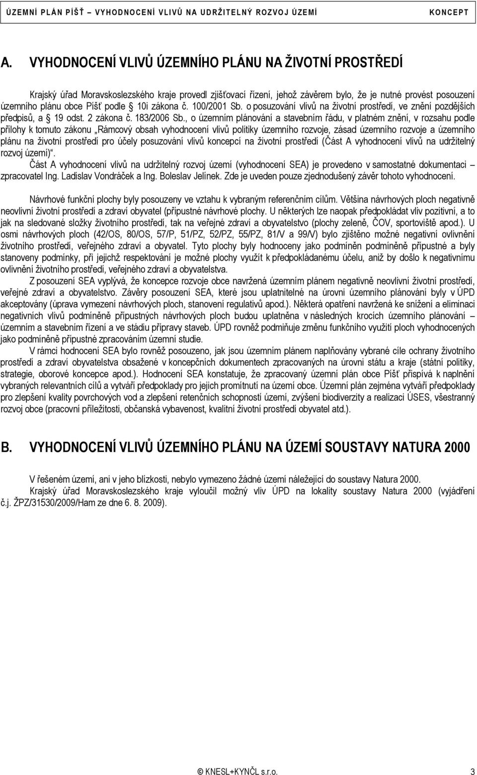 , o územním plánování a stavebním řádu, v platném znění, v rozsahu podle přílohy k tomuto zákonu Rámcový obsah vyhodnocení vlivů politiky územního rozvoje, zásad územního rozvoje a územního plánu na