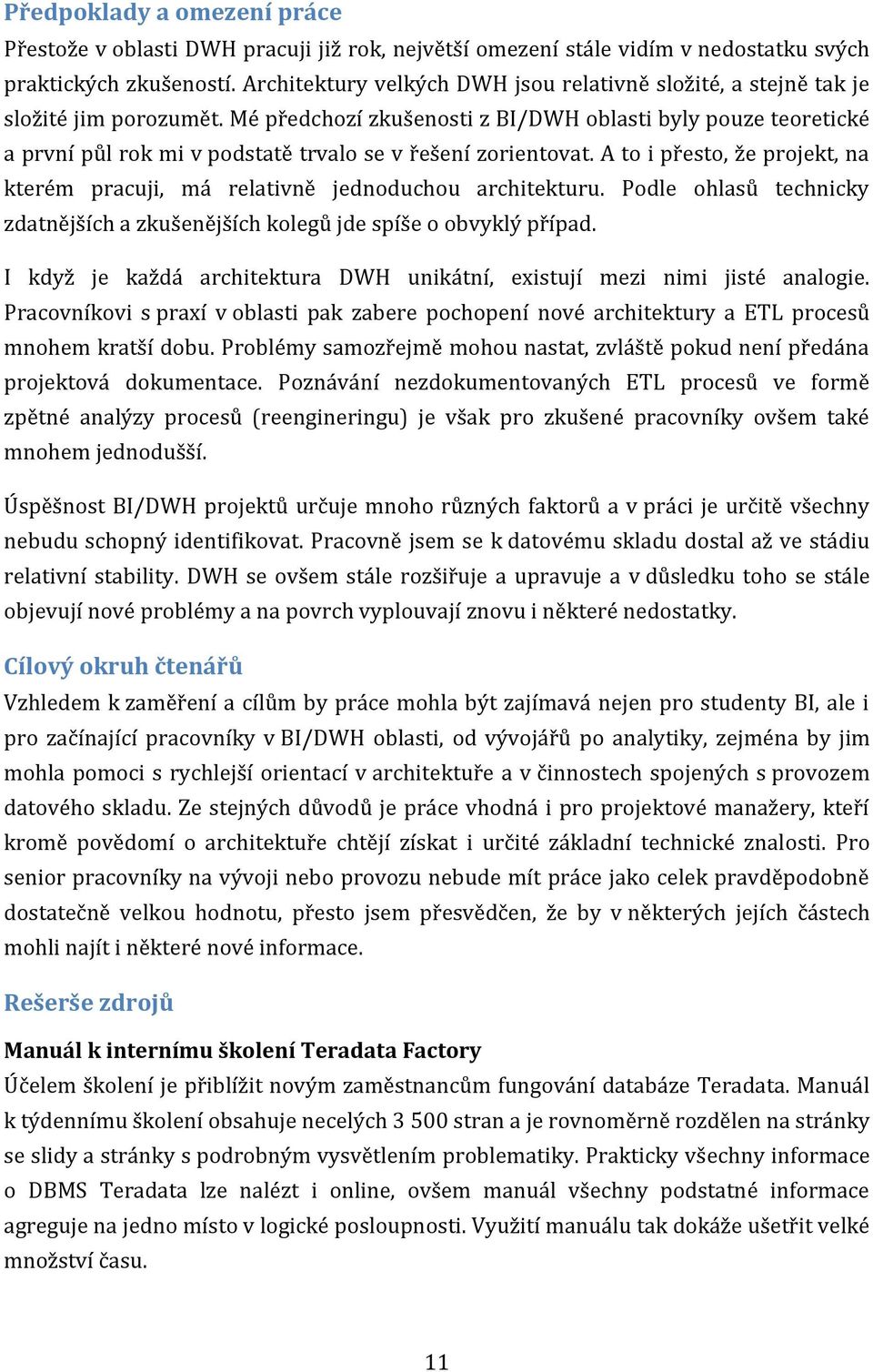 Mé předchozí zkušenosti z BI/DWH oblasti byly pouze teoretické a první půl rok mi v podstatě trvalo se v řešení zorientovat.