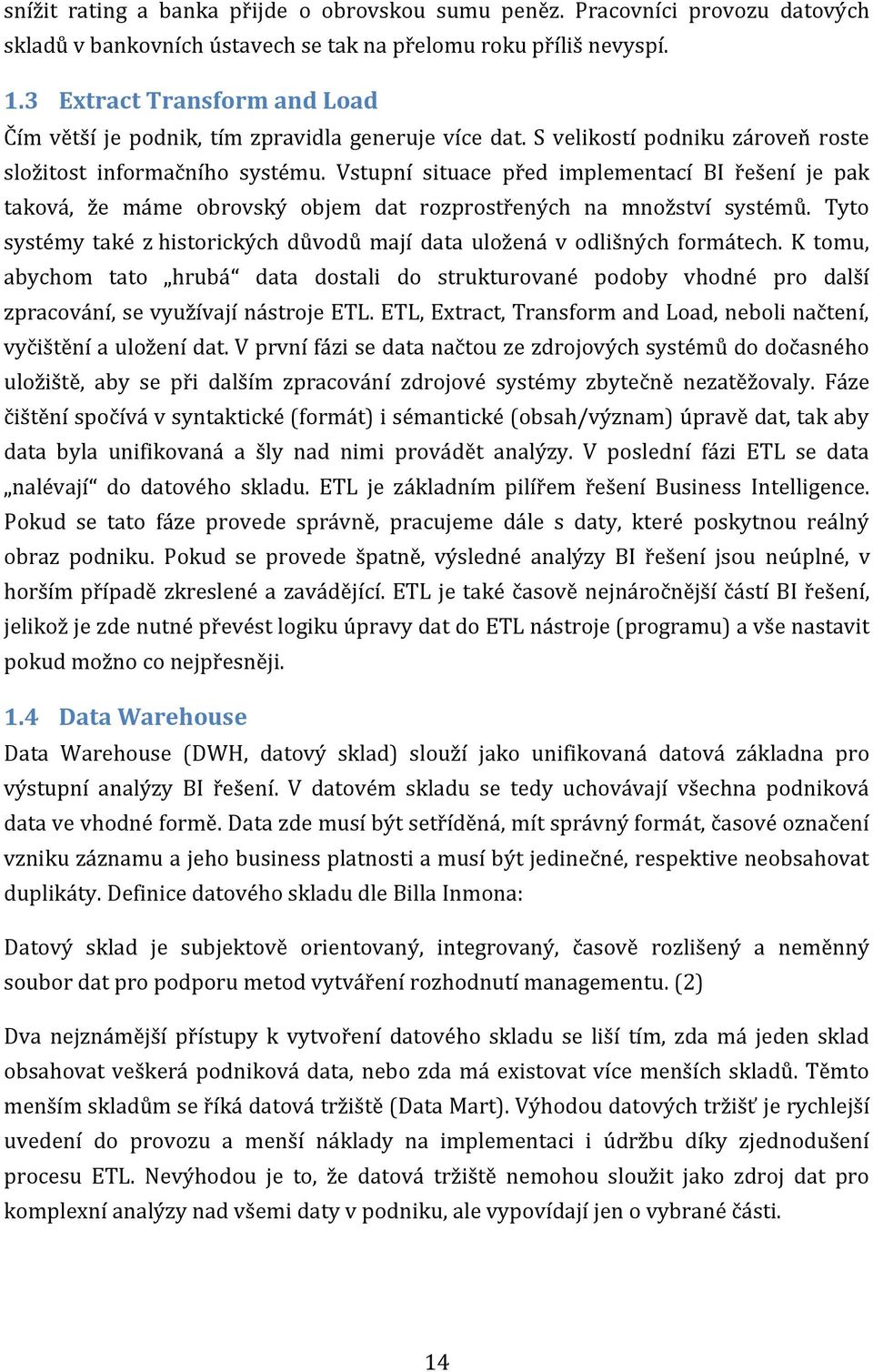 Vstupní situace před implementací BI řešení je pak taková, že máme obrovský objem dat rozprostřených na množství systémů.