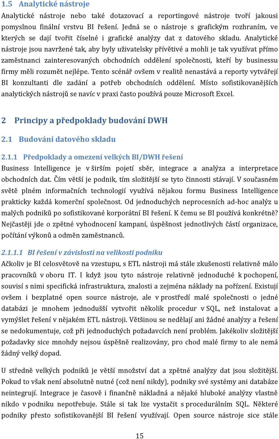 Analytické nástroje jsou navržené tak, aby byly uživatelsky přívětivé a mohli je tak využívat přímo zaměstnanci zainteresovaných obchodních oddělení společnosti, kteří by businessu firmy měli rozumět