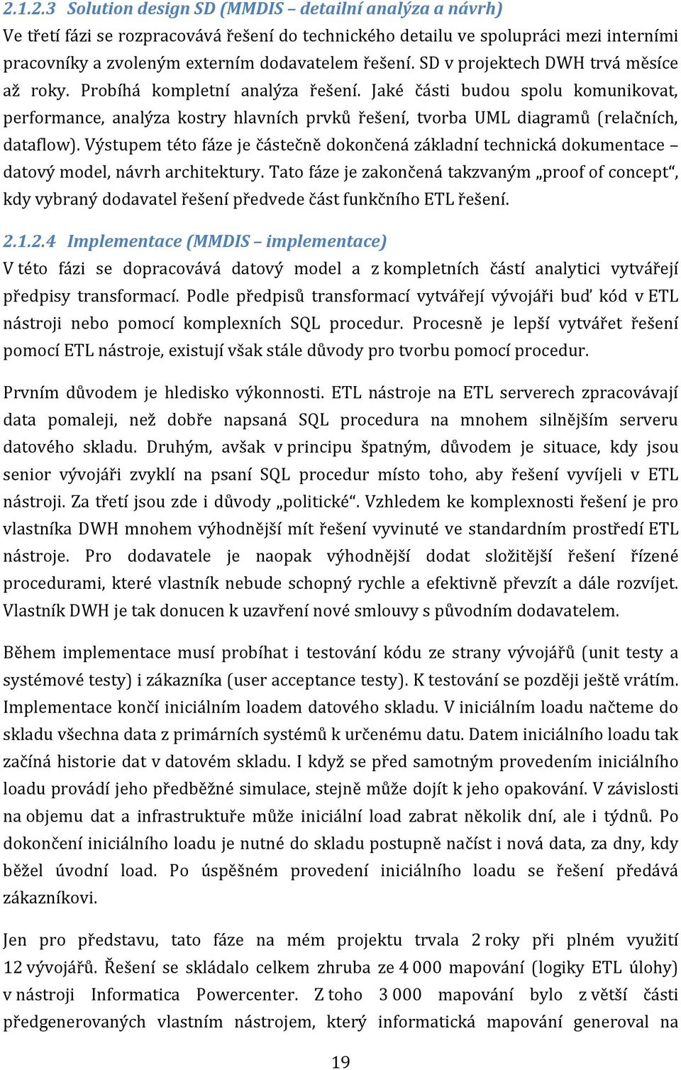 Jaké části budou spolu komunikovat, performance, analýza kostry hlavních prvků řešení, tvorba UML diagramů (relačních, dataflow).