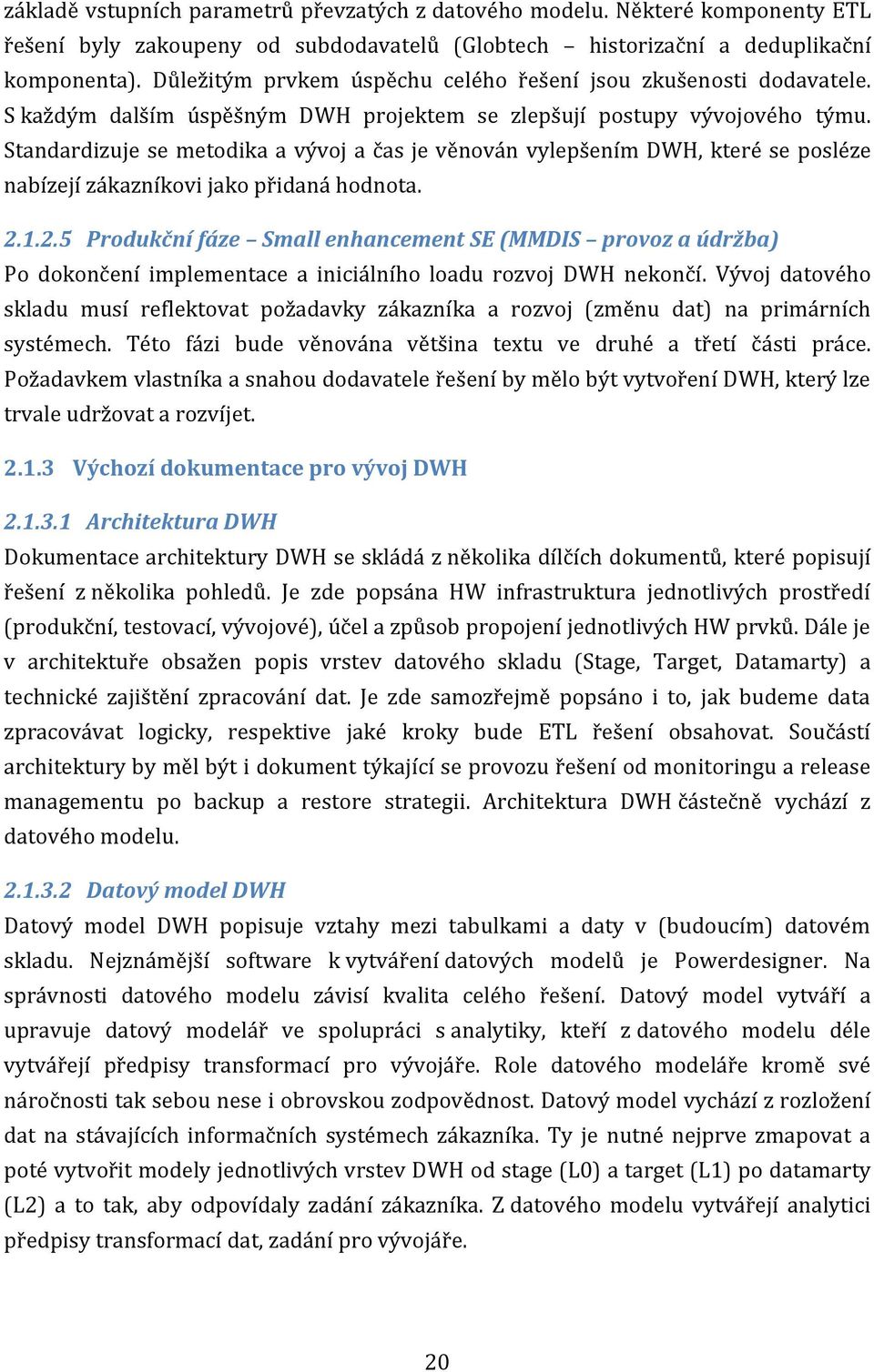 Standardizuje se metodika a vývoj a čas je věnován vylepšením DWH, které se posléze nabízejí zákazníkovi jako přidaná hodnota. 2.