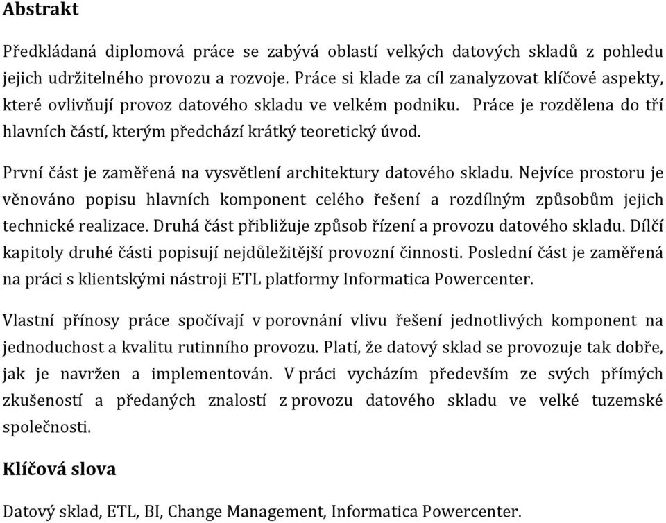 První část je zaměřená na vysvětlení architektury datového skladu. Nejvíce prostoru je věnováno popisu hlavních komponent celého řešení a rozdílným způsobům jejich technické realizace.