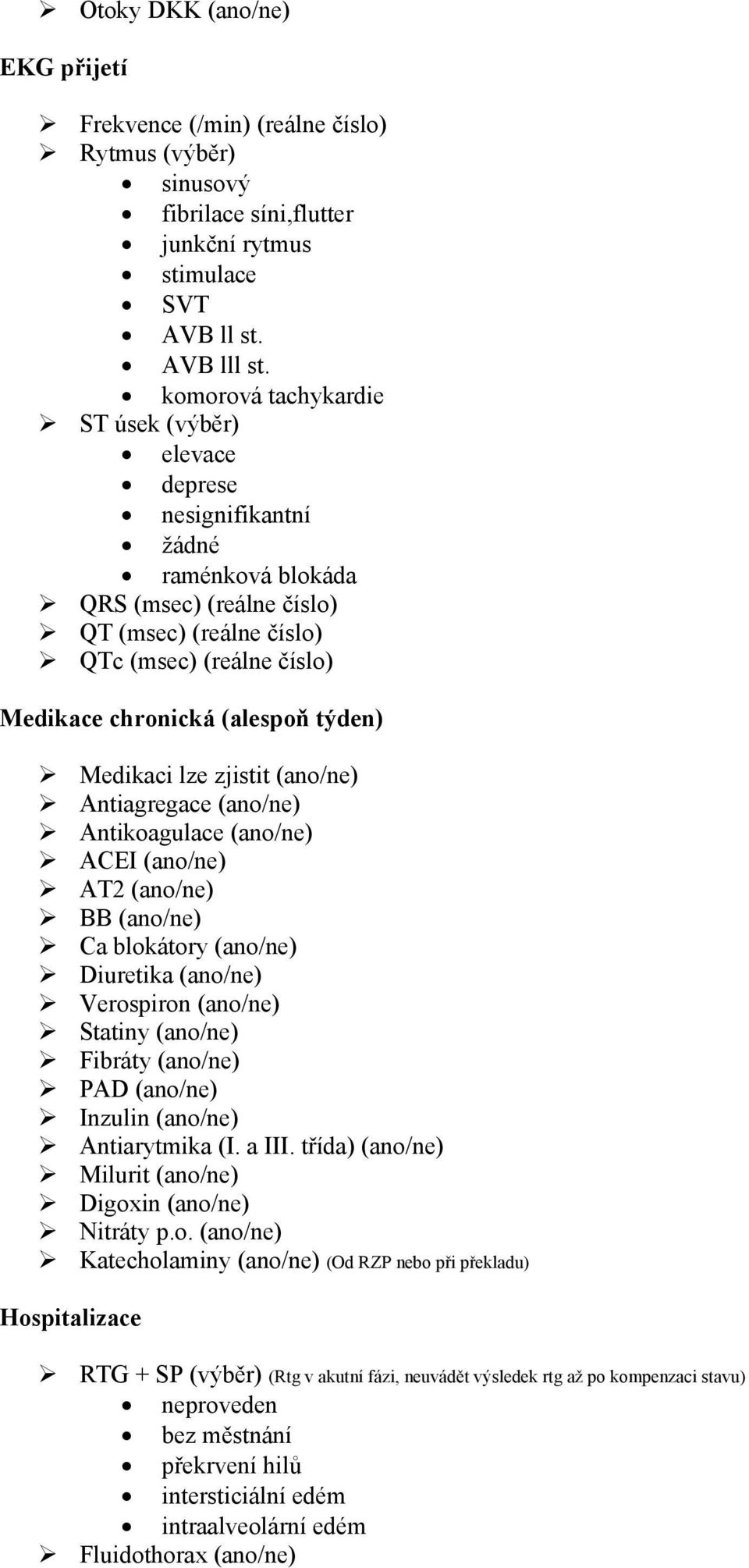 týden) Medikaci lze zjistit (ano/ne) Antiagregace (ano/ne) Antikoagulace (ano/ne) ACEI (ano/ne) AT2 (ano/ne) BB (ano/ne) Ca blokátory (ano/ne) Diuretika (ano/ne) Verospiron (ano/ne) Statiny (ano/ne)