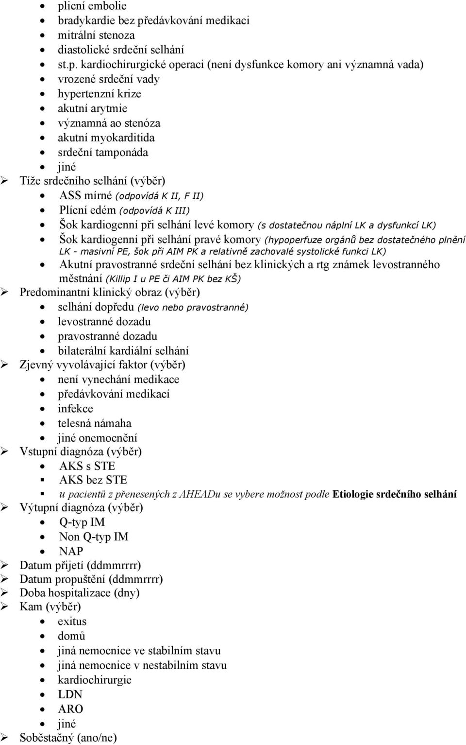 kardiogenní při selhání levé komory (s dostatečnou náplní LK a dysfunkcí LK) Šok kardiogenní při selhání pravé komory (hypoperfuze orgánů bez dostatečného plnění LK - masivní PE, šok při AIM PK a