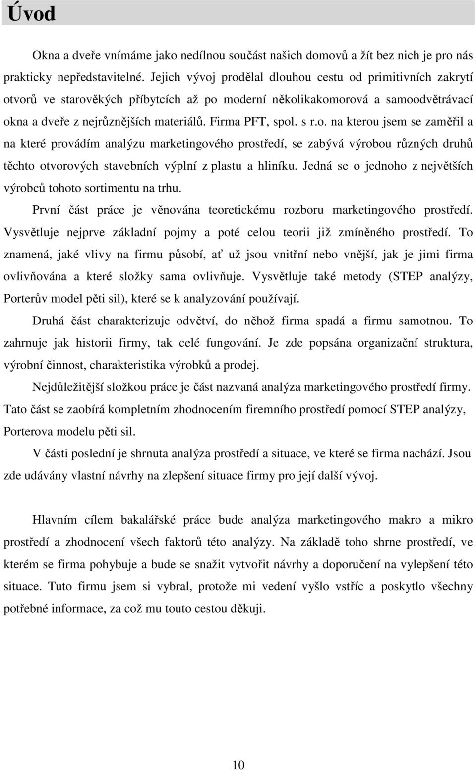 s r.o. na kterou jsem se zaměřil a na které provádím analýzu marketingového prostředí, se zabývá výrobou různých druhů těchto otvorových stavebních výplní z plastu a hliníku.