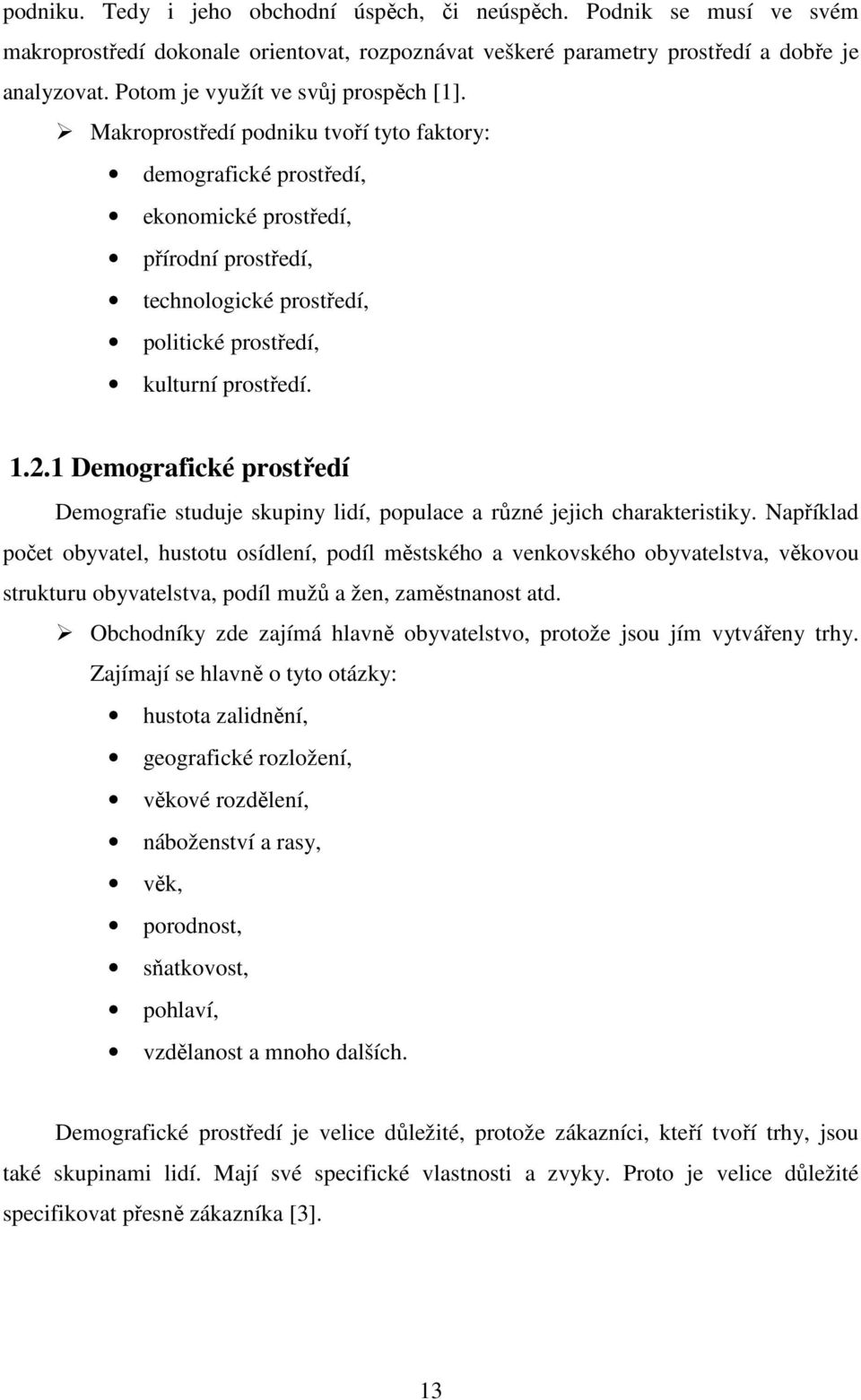 Makroprostředí podniku tvoří tyto faktory: demografické prostředí, ekonomické prostředí, přírodní prostředí, technologické prostředí, politické prostředí, kulturní prostředí. 1.2.