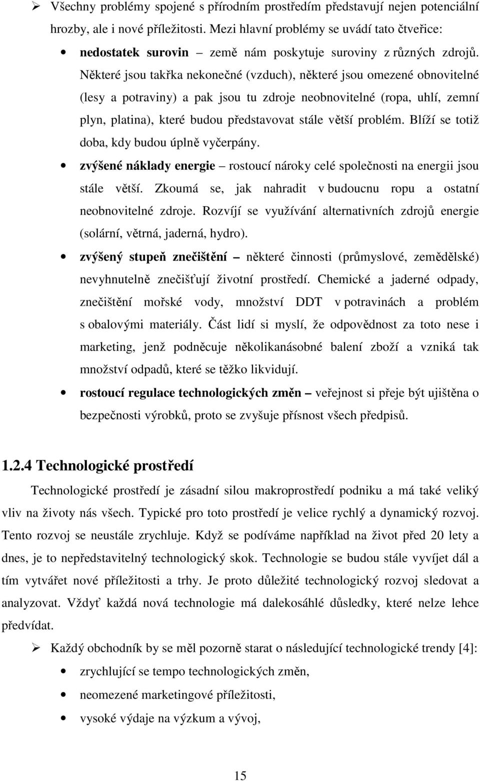 Některé jsou takřka nekonečné (vzduch), některé jsou omezené obnovitelné (lesy a potraviny) a pak jsou tu zdroje neobnovitelné (ropa, uhlí, zemní plyn, platina), které budou představovat stále větší