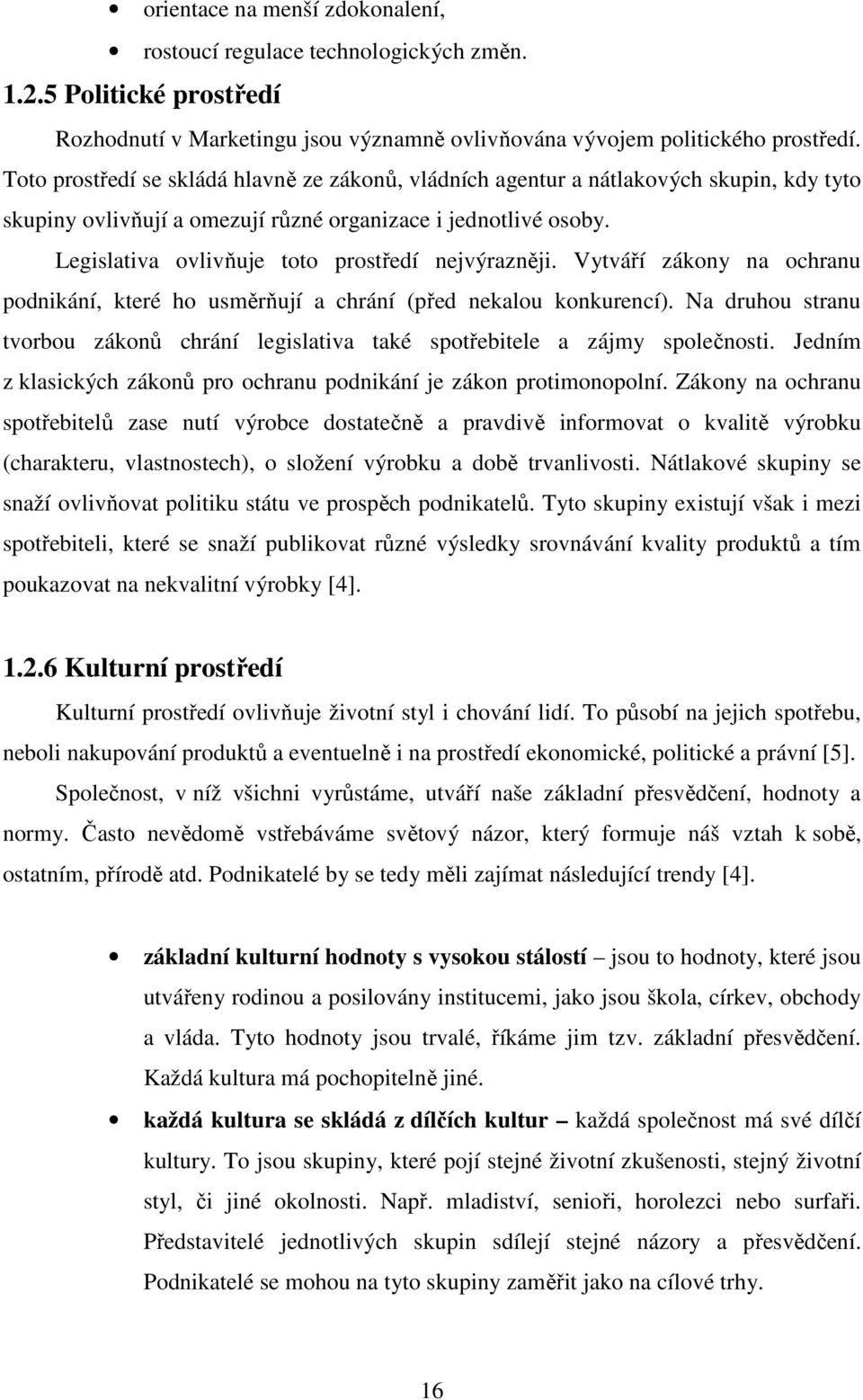 Legislativa ovlivňuje toto prostředí nejvýrazněji. Vytváří zákony na ochranu podnikání, které ho usměrňují a chrání (před nekalou konkurencí).