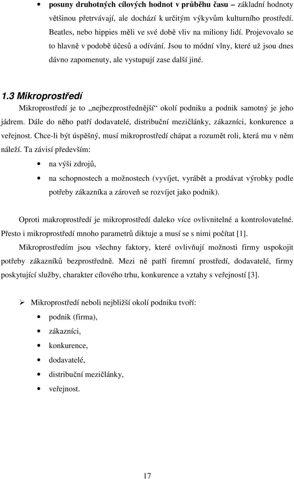 3 Mikroprostředí Mikroprostředí je to nejbezprostřednější okolí podniku a podnik samotný je jeho jádrem. Dále do něho patří dodavatelé, distribuční mezičlánky, zákazníci, konkurence a veřejnost.