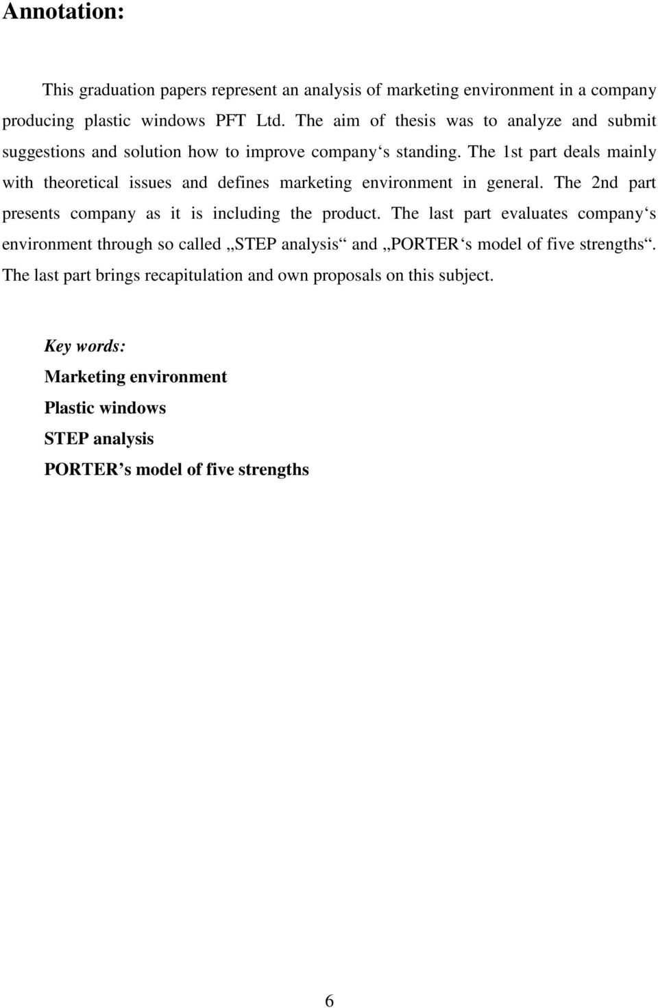 The 1st part deals mainly with theoretical issues and defines marketing environment in general. The 2nd part presents company as it is including the product.