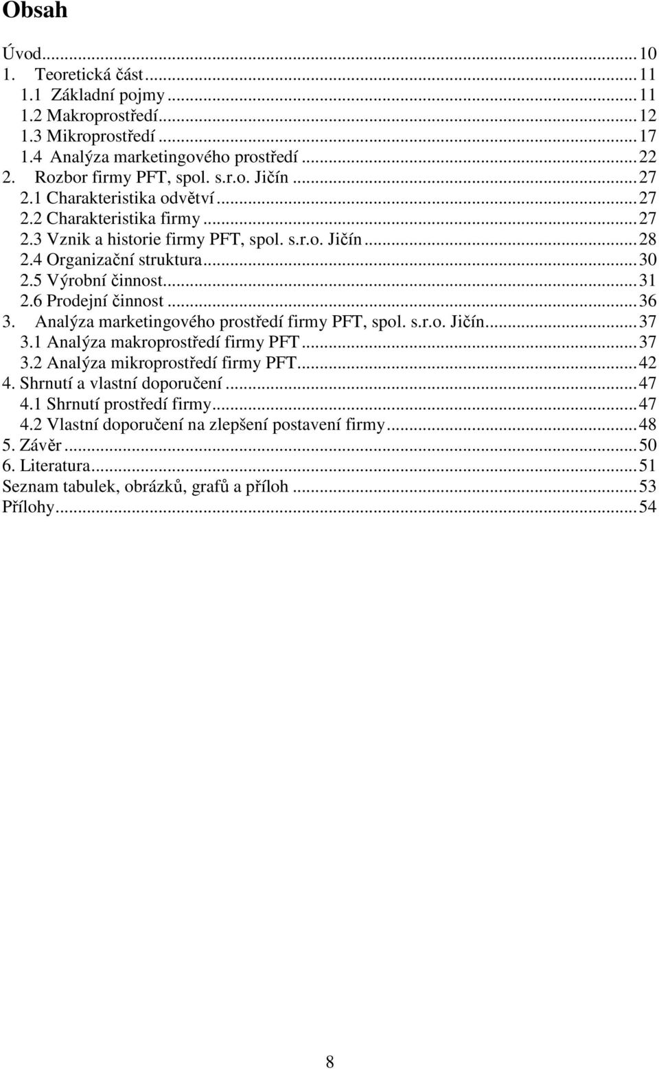 6 Prodejní činnost... 36 3. Analýza marketingového prostředí firmy PFT, spol. s.r.o. Jičín... 37 3.1 Analýza makroprostředí firmy PFT... 37 3.2 Analýza mikroprostředí firmy PFT... 42 4.