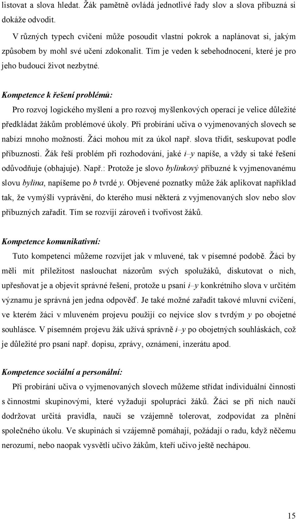 Kompetence k řešení problémů: Pro rozvoj logického myšlení a pro rozvoj myšlenkových operací je velice důležité předkládat žákům problémové úkoly.