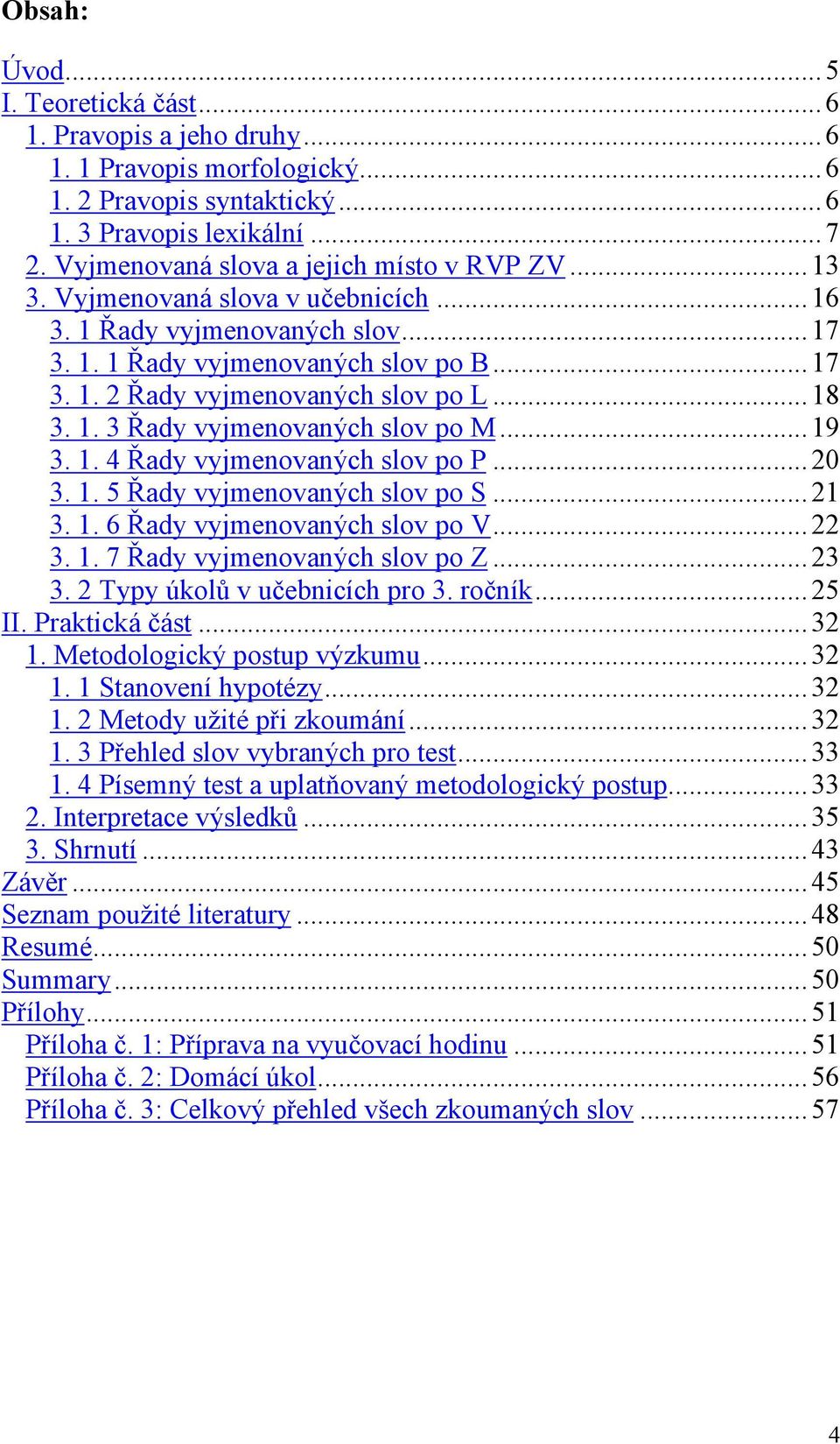 .. 18 3. 1. 3 Řady vyjmenovaných slov po M... 19 3. 1. 4 Řady vyjmenovaných slov po P... 20 3. 1. 5 Řady vyjmenovaných slov po S... 21 3. 1. 6 Řady vyjmenovaných slov po V... 22 3. 1. 7 Řady vyjmenovaných slov po Z.