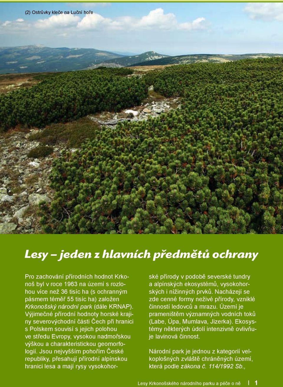 Výjimečné přírodní hodnoty horské krajiny severovýchodní části Čech při hranici s Polskem souvisí s jejich polohou ve středu Evropy, vysokou nadmořskou výškou a charakteristickou geomorfologií.