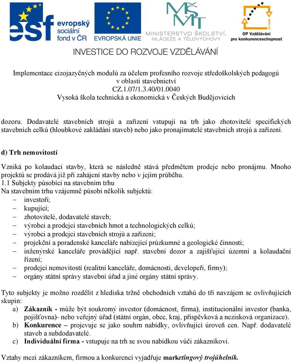 1 Subjekty působící na stavebním trhu Na stavebním trhu vzájemně působí několik subjektů: investoři; kupující; zhotovitelé, dodavatelé staveb; výrobci a prodejci stavebních hmot a technologických