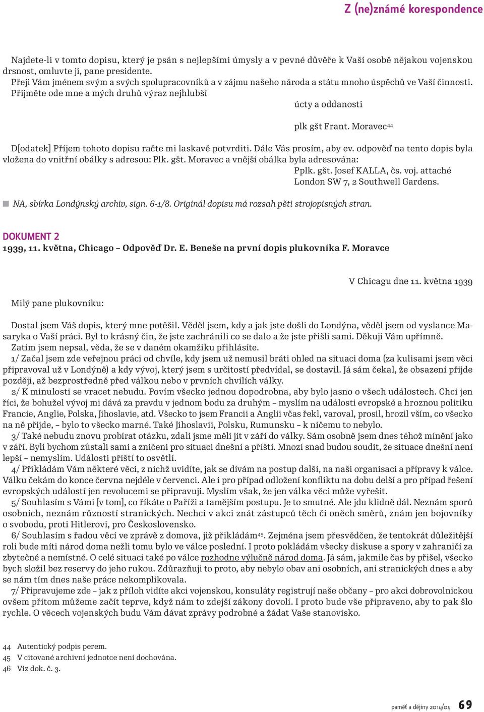 Moravec 44 D[odatek] Příjem tohoto dopisu račte mi laskavě potvrditi. Dále Vás prosím, aby ev. odpověď na tento dopis byla vložena do vnitřní obálky s adresou: Plk. gšt.