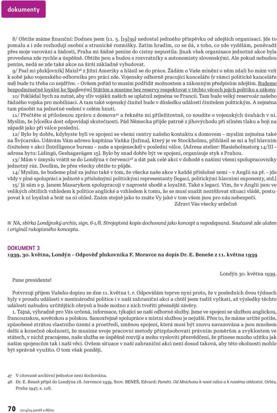 Jinak však organisace jednotné akce byla provedena zde rychle a úspěšně. Obtíže jsou a budou s rozvratníky a autonomisty slovenskými.