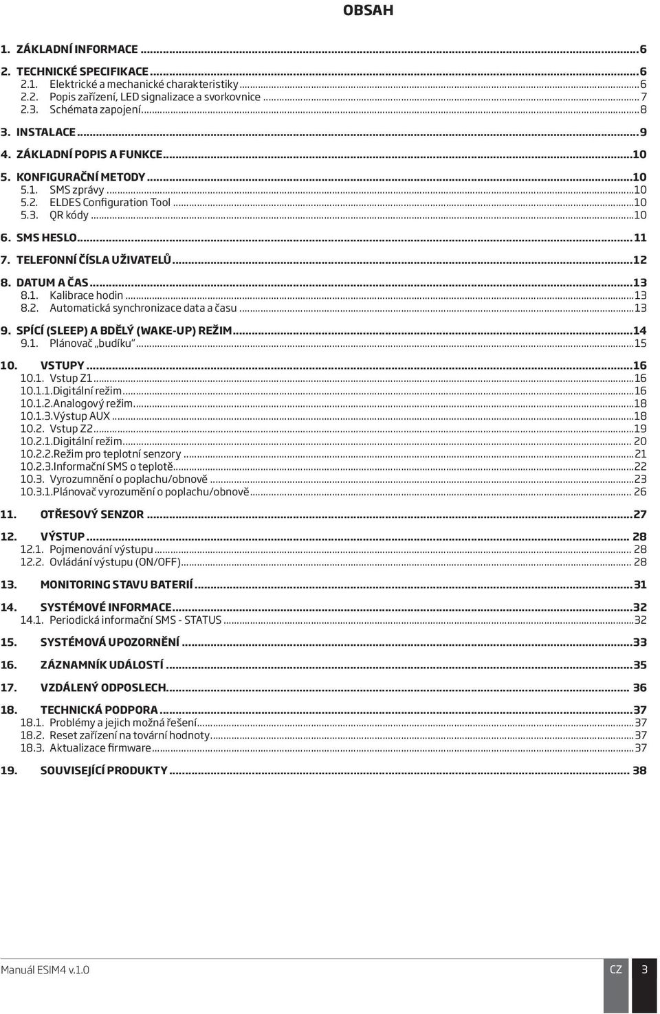 ..13 8.1. Kalibrace hodin...13 8.2. Automatická synchronizace data a času...13 9. SPÍCÍ (SLEEP) A BDĚLÝ (WAKE-UP) REŽIM...14 9.1. Plánovač budíku...15 10. VSTUPY...16 10.1. Vstup Z1...16 10.1.1.Digitální režim.