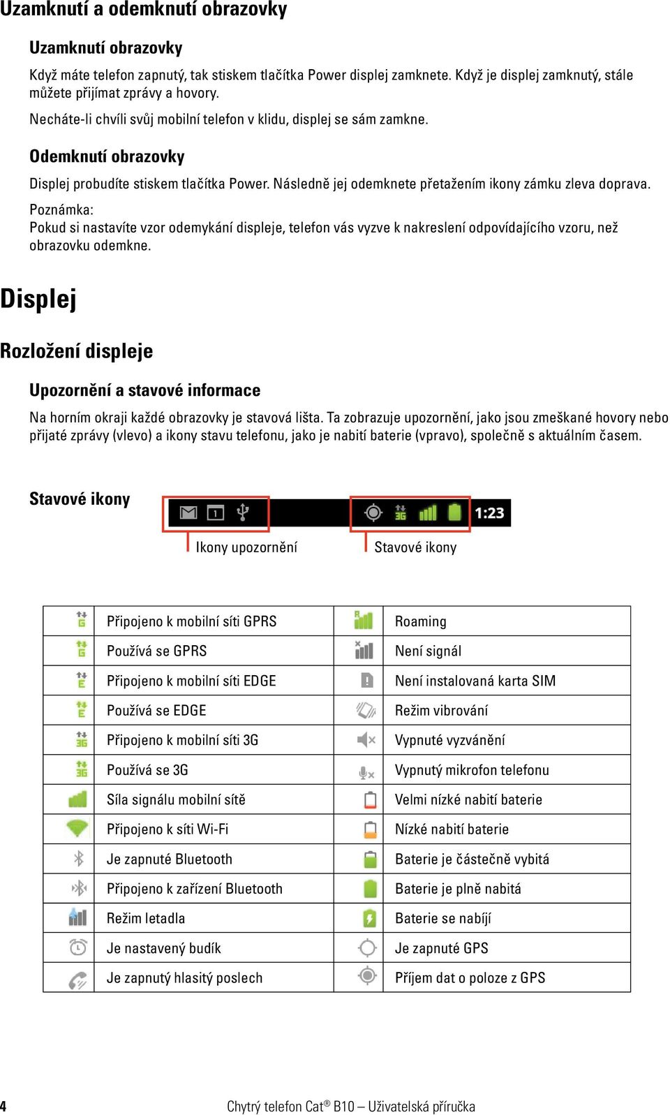 Poznámka: Pokud si nastavíte vzor odemykání displeje, telefon vás vyzve k nakreslení odpovídajícího vzoru, než obrazovku odemkne.