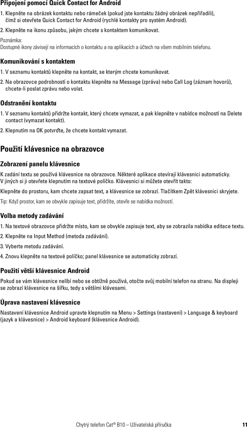 Klepněte na ikonu způsobu, jakým chcete s kontaktem komunikovat. Poznámka: Dostupné ikony závisejí na informacích o kontaktu a na aplikacích a účtech na všem mobilním telefonu.