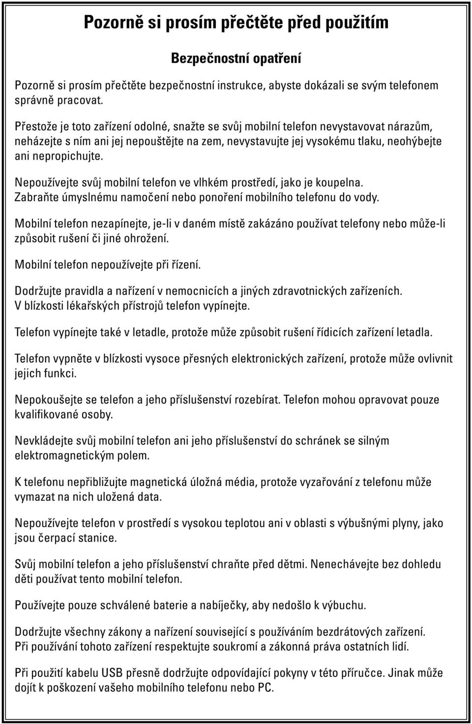 Nepoužívejte svůj mobilní telefon ve vlhkém prostředí, jako je koupelna. Zabraňte úmyslnému namočení nebo ponoření mobilního telefonu do vody.