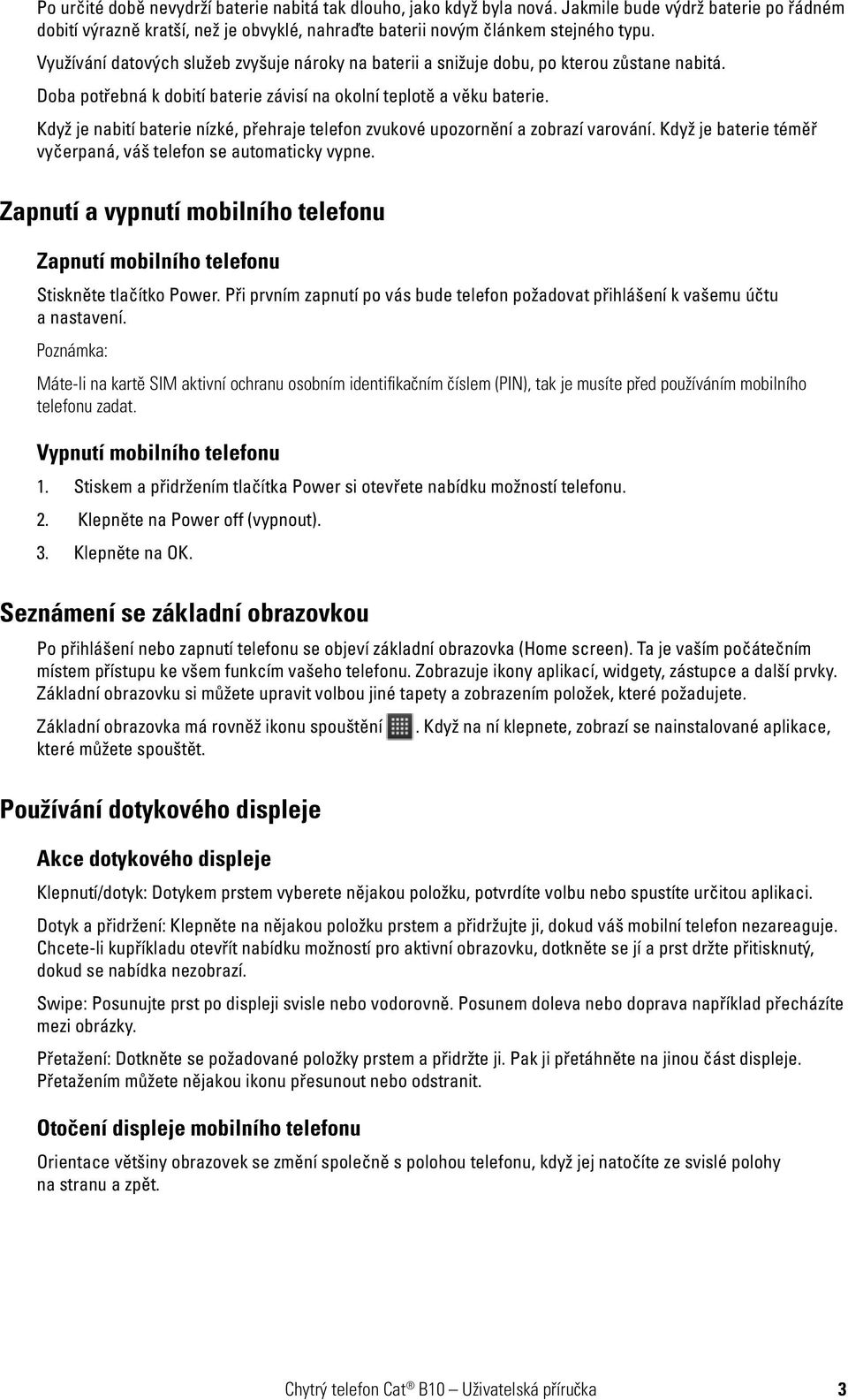 Když je nabití baterie nízké, přehraje telefon zvukové upozornění a zobrazí varování. Když je baterie téměř vyčerpaná, váš telefon se automaticky vypne.