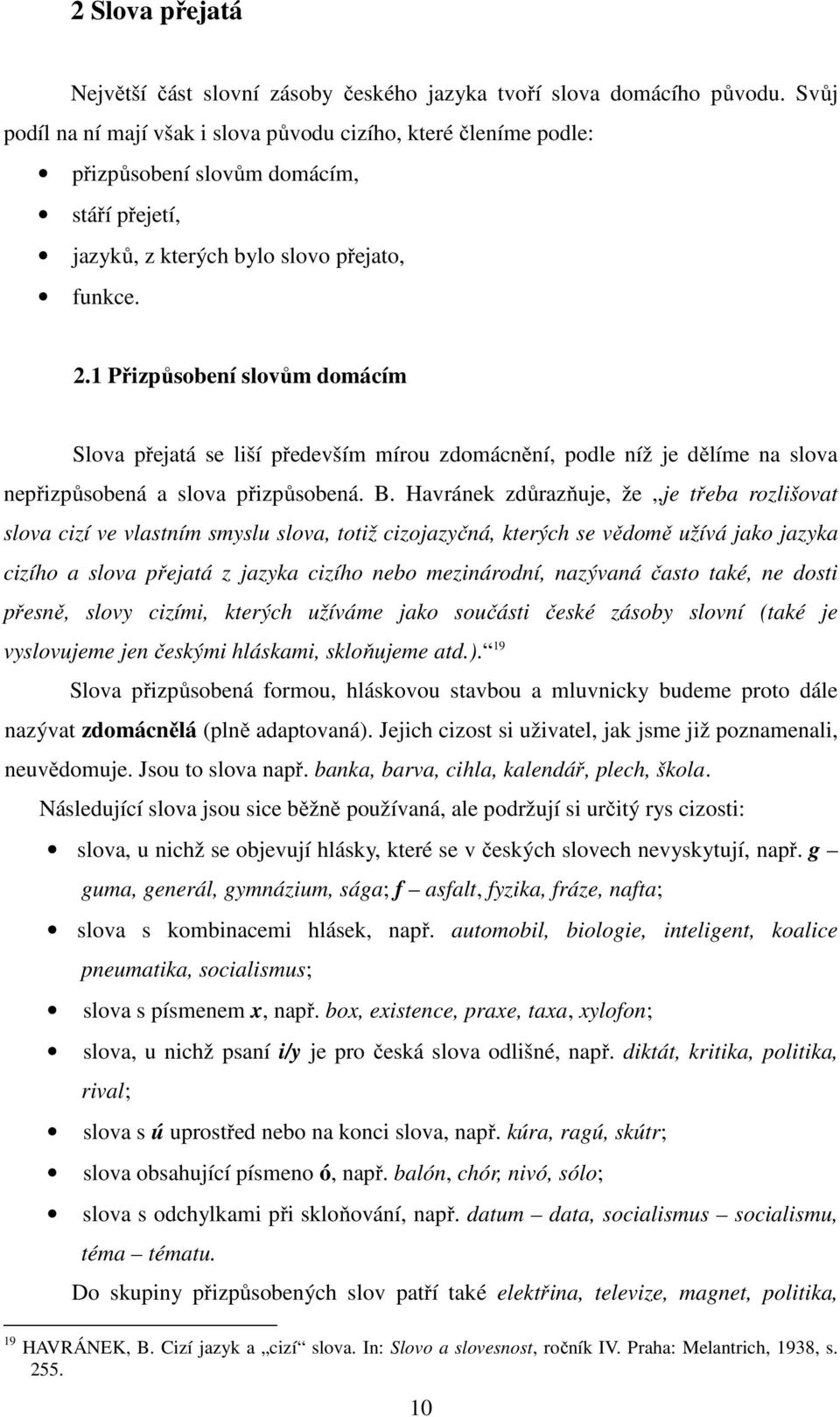 1 Přizpůsobení slovům domácím Slova přejatá se liší především mírou zdomácnění, podle níž je dělíme na slova nepřizpůsobená a slova přizpůsobená. B.