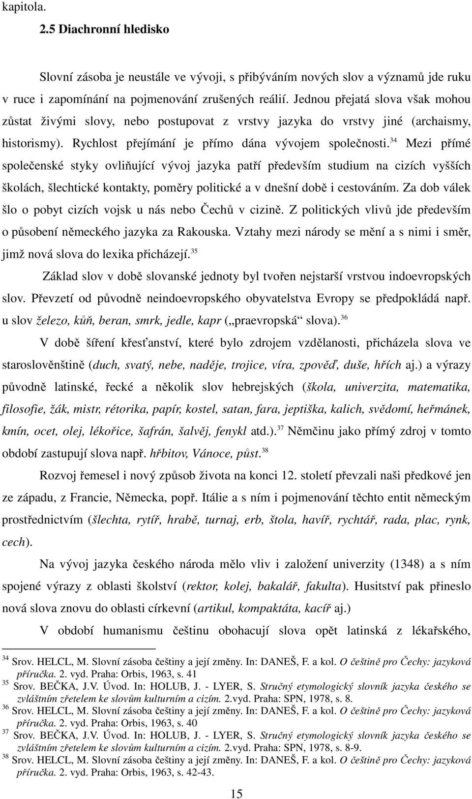 34 Mezi přímé společenské styky ovliňující vývoj jazyka patří především studium na cizích vyšších školách, šlechtické kontakty, poměry politické a v dnešní době i cestováním.