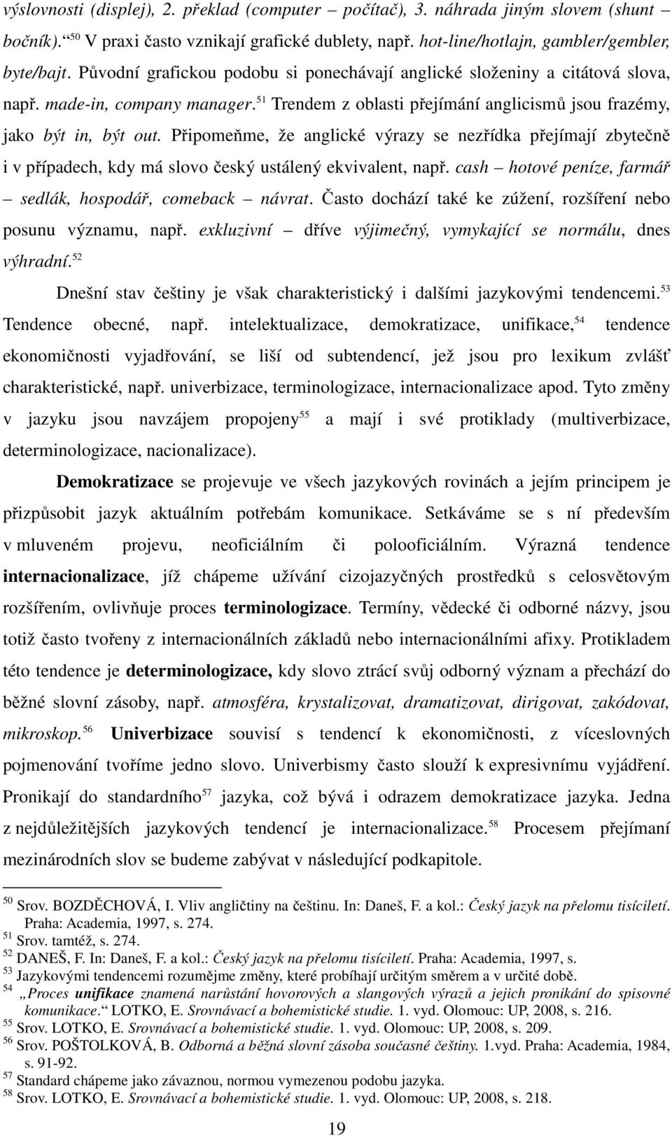 Připomeňme, že anglické výrazy se nezřídka přejímají zbytečně i v případech, kdy má slovo český ustálený ekvivalent, např. cash hotové peníze, farmář sedlák, hospodář, comeback návrat.