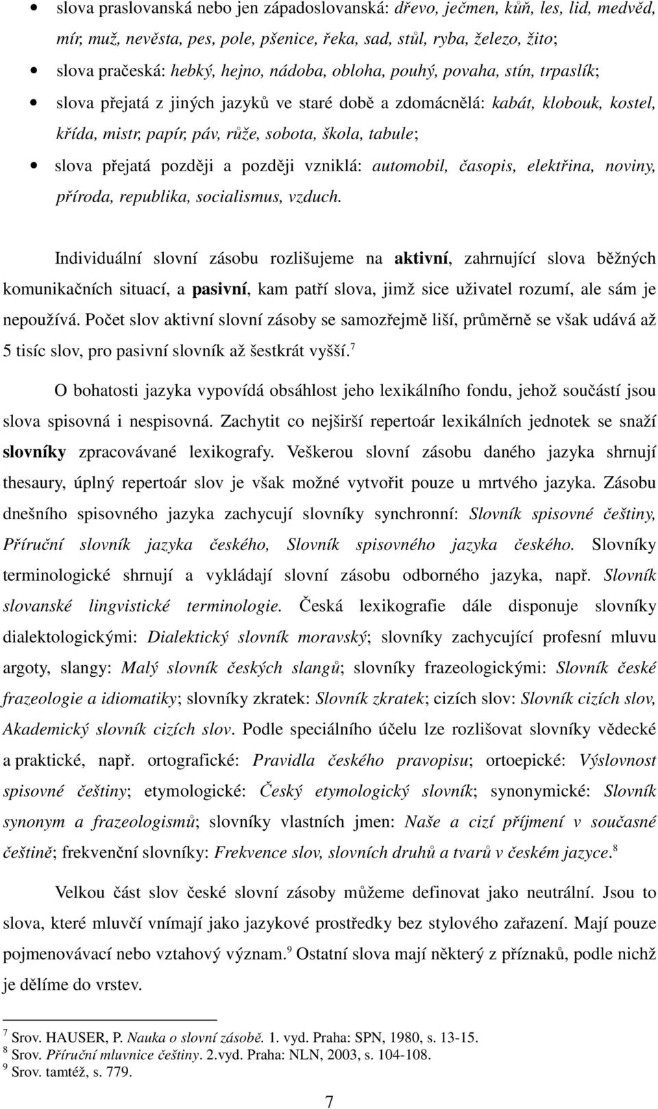 později vzniklá: automobil, časopis, elektřina, noviny, příroda, republika, socialismus, vzduch.