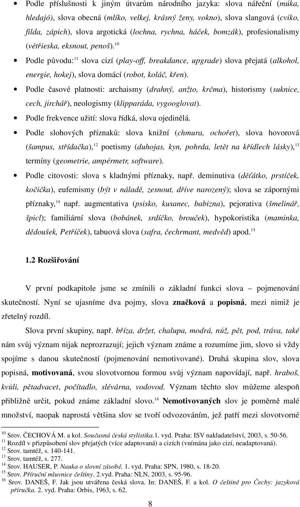 10 Podle původu: 11 slova cizí (play-off, breakdance, upgrade) slova přejatá (alkohol, energie, hokej), slova domácí (robot, koláč, křen).