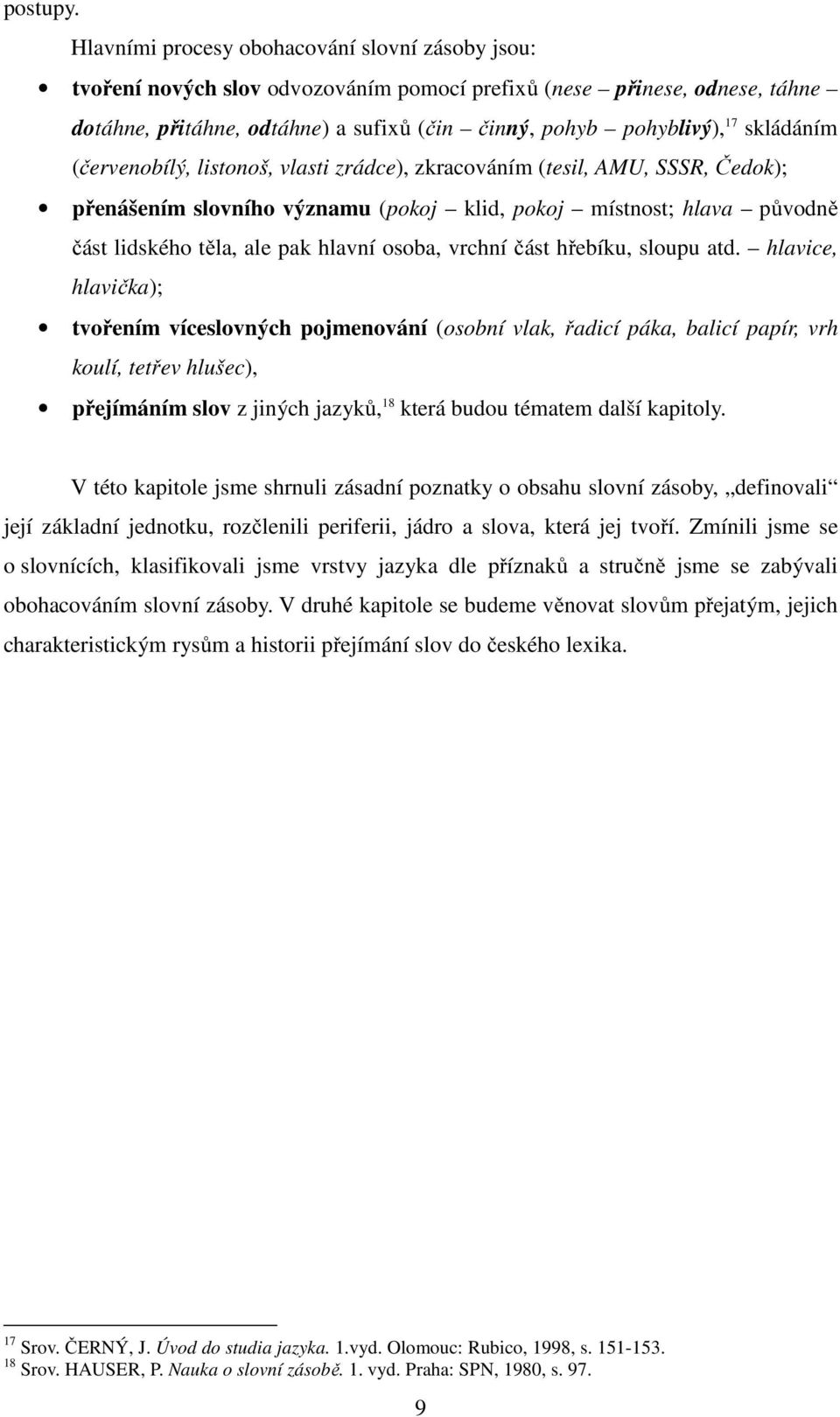 skládáním (červenobílý, listonoš, vlasti zrádce), zkracováním (tesil, AMU, SSSR, Čedok); přenášením slovního významu (pokoj klid, pokoj místnost; hlava původně část lidského těla, ale pak hlavní