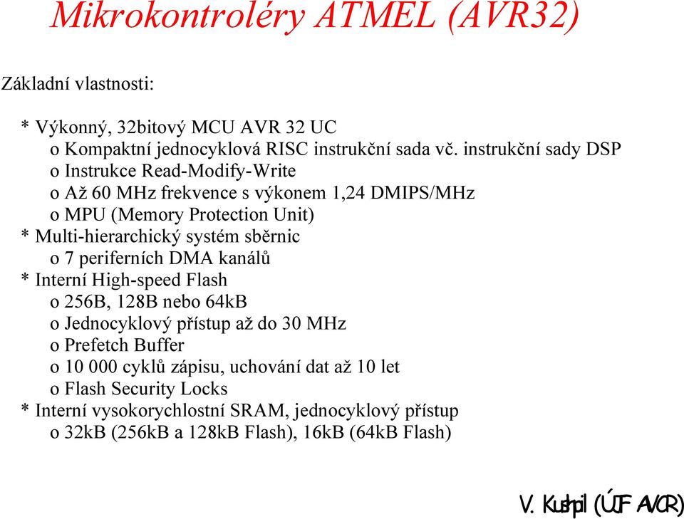 systém sběrnic o 7 periferních DMA kanálů * Interní High-speed Flash o 256B, 128B nebo 64kB o Jednocyklový přístup až do 30 MHz o Prefetch Buffer o