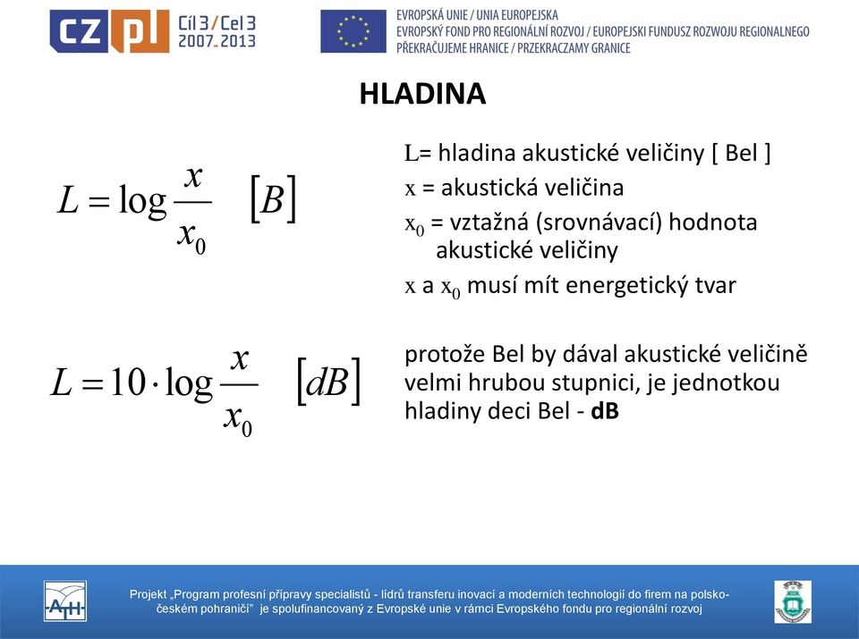 veličiny x a x 0 musí mít energetický tvar L 10 log x x 0 db protože