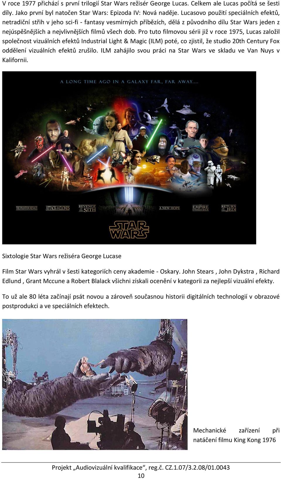 Pro tuto filmovou sérii již v roce 1975, Lucas založil společnost vizuálních efektů Industrial Light & Magic (ILM) poté, co zjistil, že studio 20th Century Fox oddělení vizuálních efektů zrušilo.