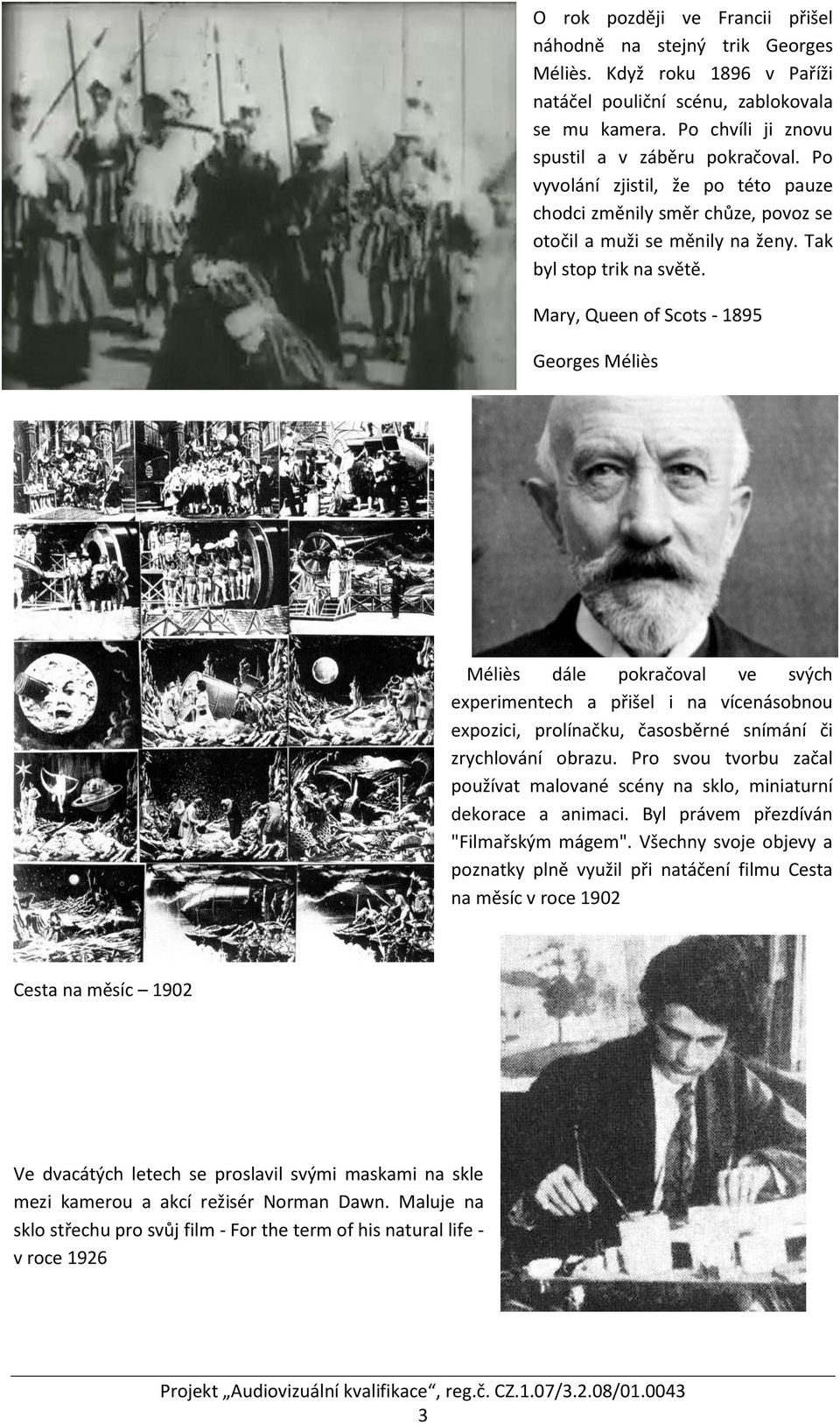 Mary, Queen of Scots - 1895 Georges Méliès Méliès dále pokračoval ve svých experimentech a přišel i na vícenásobnou expozici, prolínačku, časosběrné snímání či zrychlování obrazu.